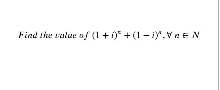 Find the value of (1+i)" + (1 – i)", V n E N
