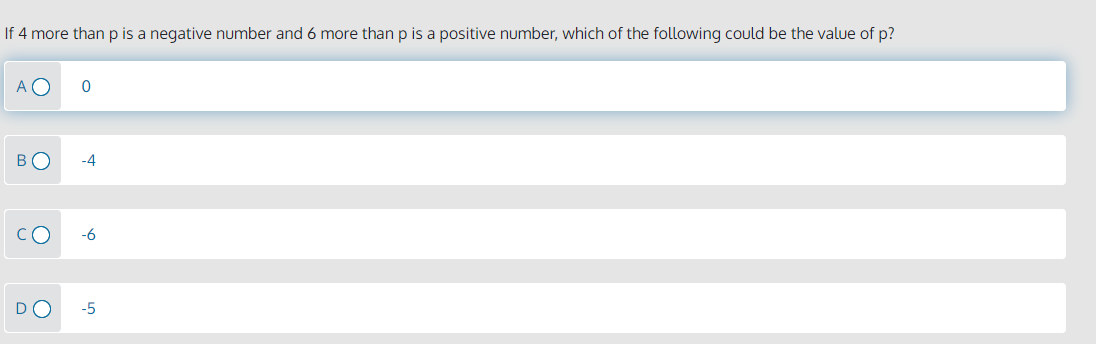 If 4 more than p is a negative number and 6 more than p is a positive number, which of the following could be the value of p?
A O
В
-4
DO
-5
