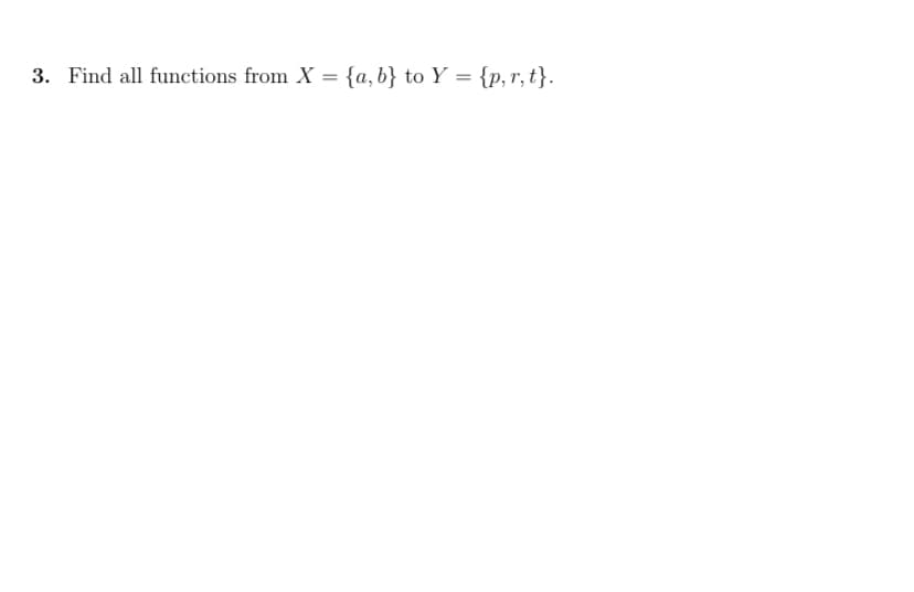 3. Find all functions from X = {a,b} to Y = {p, r, t}.
