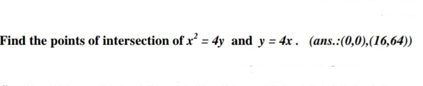 Find the points of intersection of x = 4y and y = 4x. (ans.:(0,0),(16,64))
