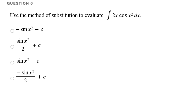 QUESTION 6
Use the method of substitution to evaluate 2x cos x? dx.
- sin x? + c
sin x?
+ c
sin x? + c
- sin x?
+ c
