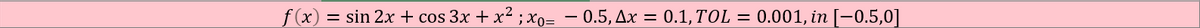 f (x)
sin 2x + cos 3x +x² ; xo= – 0.5, Ax = 0.1, TOL = 0.001, in [-0.5,0]
