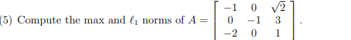 (5) Compute the max and l₁ norms of A =
-10 √2
3
1
0 -1
-2
0