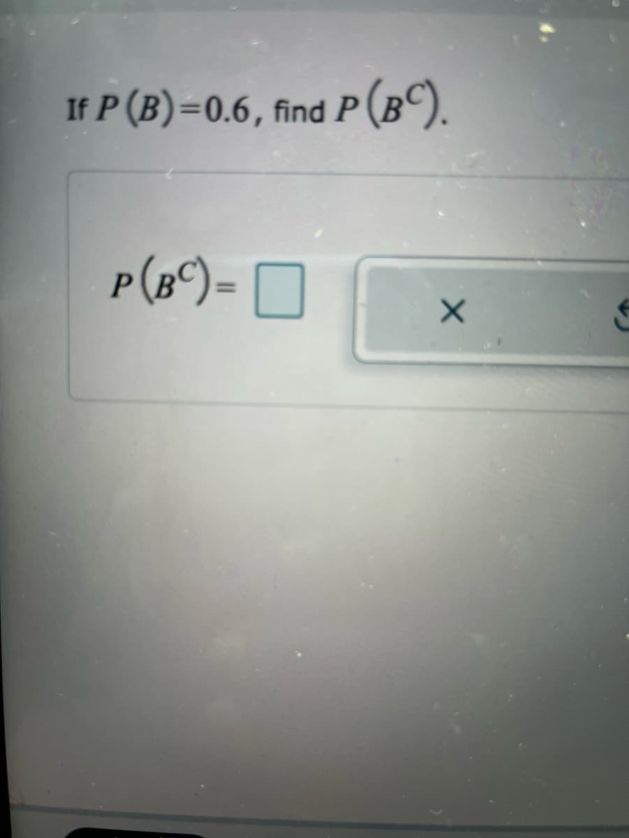 If P (B)=0.6, find P
P(B©).
p(B©)=
%3D
