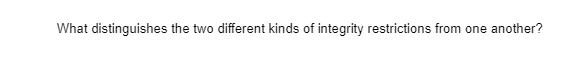 What distinguishes the two different kinds of integrity restrictions from one another?