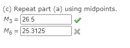 (c) Repeat part (a) using midpoints.
M3 = 26.5
M6 = 25.3125
