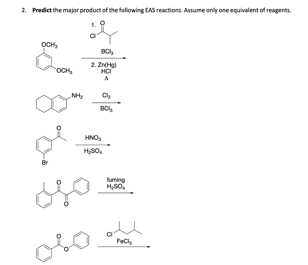 2. Predict the major product of the following EAS reactions. Assume only one equivalent of reagents.
1.
CI
OCH3
BCI3
OCH3
2. Zn(Hg)
HCI
A
NH2
Cl2
BCI3
HNO3
H2SO4
Br
fuming
H2SO4
CI
FeCla
