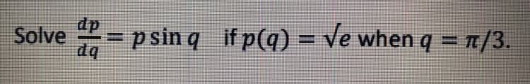 dp
p sin q if p(q) = ve when q = Tt/3.
Solve
%D
dq
