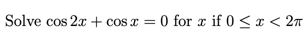 Solve cos 2x+ cos x
O for x if 0 < x < 27
