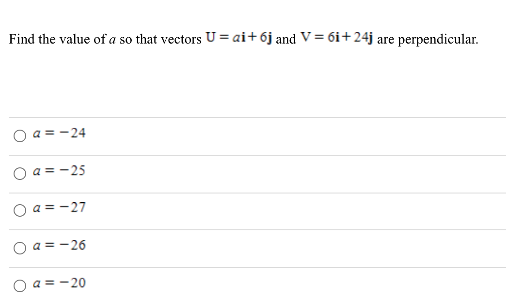 Find the value of a so that vectors U = ai+ 6j and V= 6i+24j
perpendicular.
are
a = -24
a = -25
O a = -27
a = -26
a = -20

