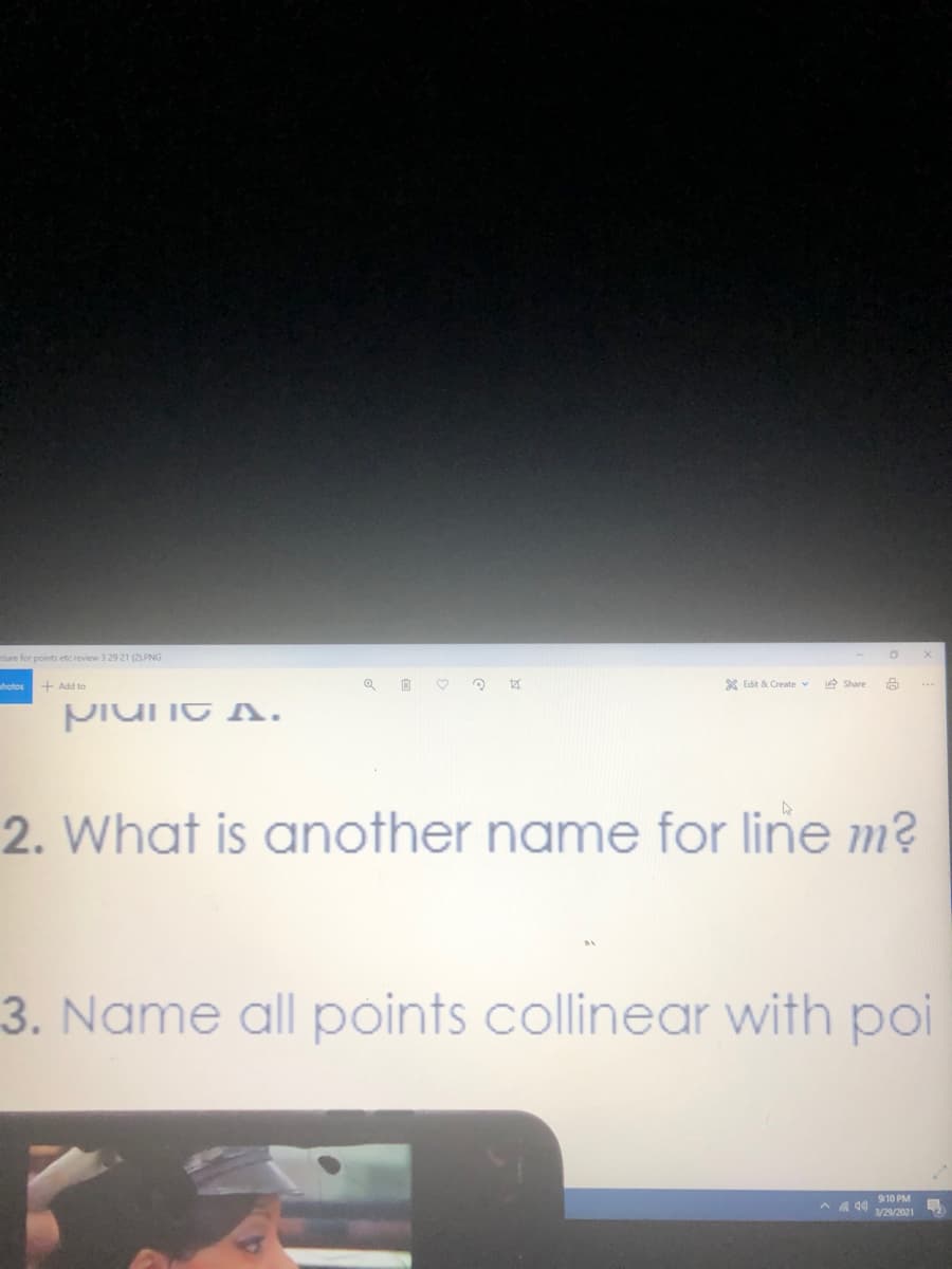 oture for points etc review 3 29 21 (21 PNG
shotos
+ Add to
X Edit & Create v
2 Share
piunt A.
2. What is another name for line m?
3. Name all points collinear with poi
910 PM
/20/2021
