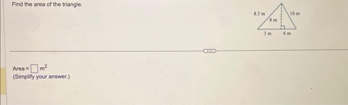 Find the area of the triangle.
Area =
(Simplify your answer.)
COLOS
8.5 m
8 m
3 m
10 m
6 m