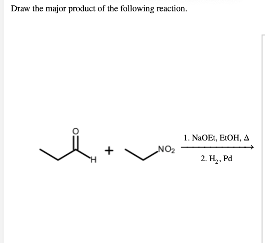 Draw the major product of the following reaction.
1. NaOEt, EtOH, A
ZON
2. Н,, Рd
