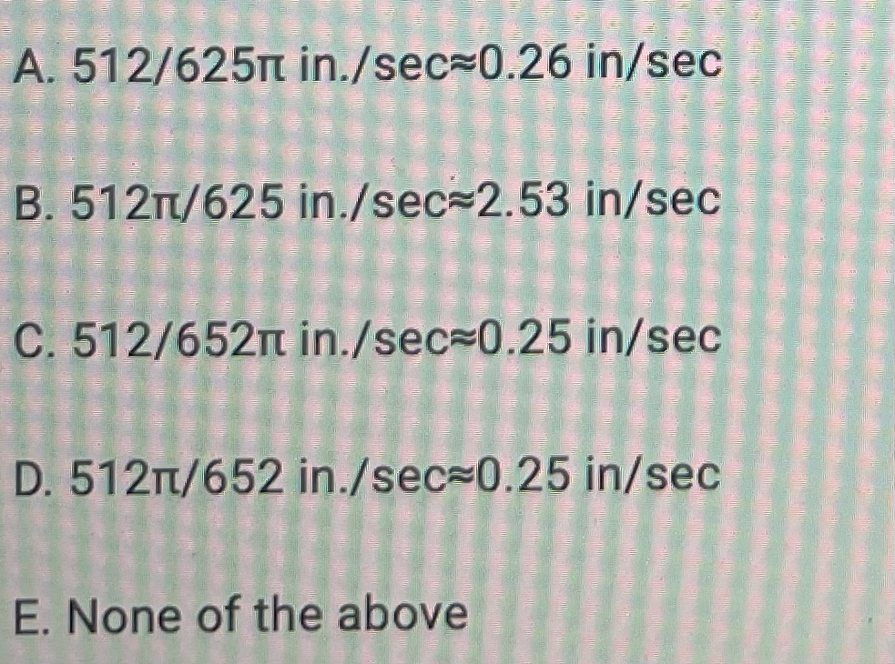 A. 512/625T in./sec30.26 in/sec
B. 512n/625 in./sec3D2.53 in/sec
C. 512/652n in./sec=0.25 in/sec
D. 512t/652 in./sec30.25 in/sec
E. None of the above
