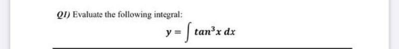 Q1) Evaluate the following integral:
y =
tanx dx
