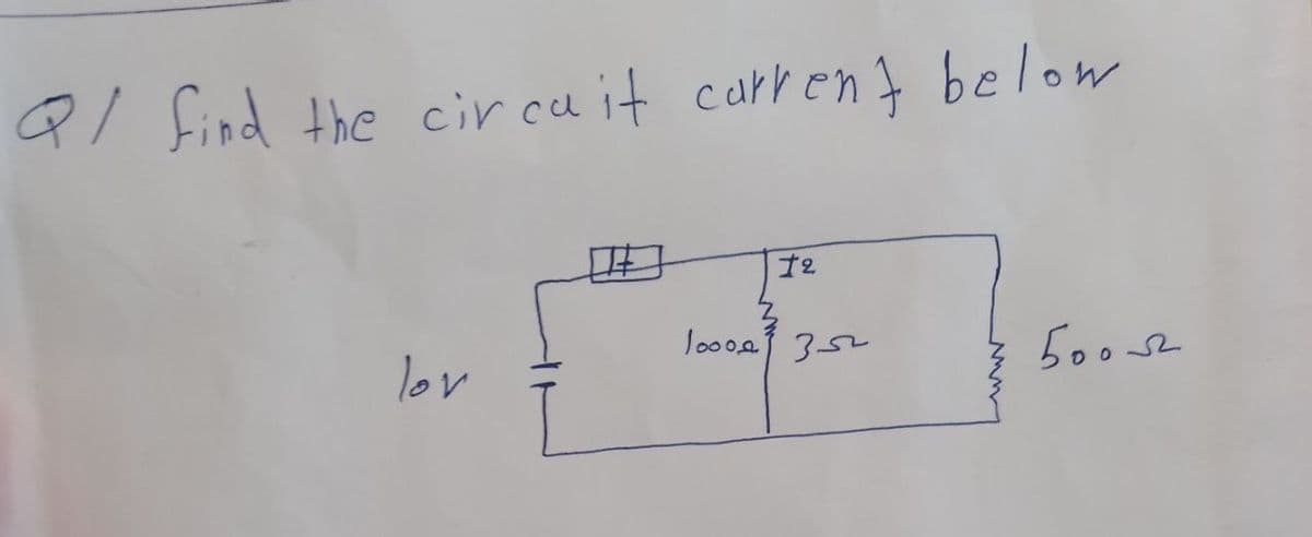 Q/ find the cir cu it carren t below
12
lov
500s2
