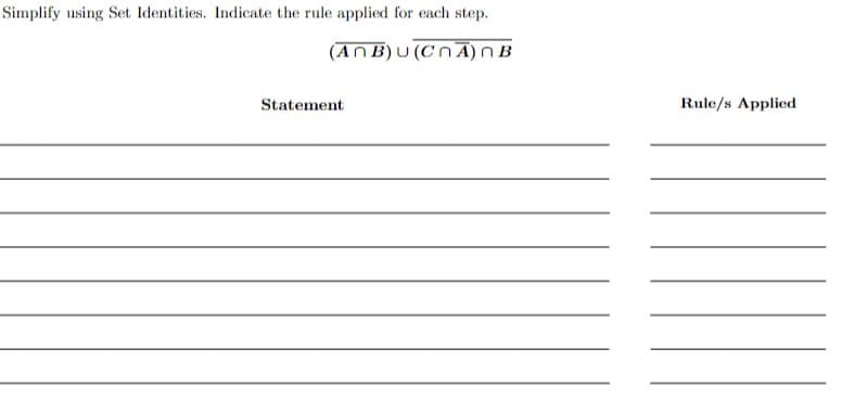 Simplify using Set Identities. Indicate the rule applied for each step.
(An B) U (CnA) B
Statement
Rule/s Applied
