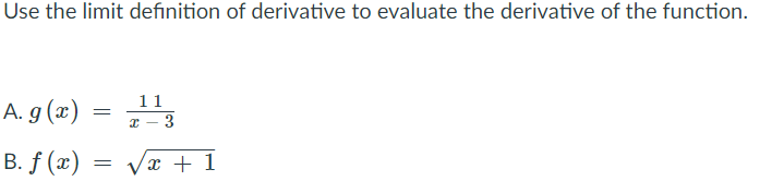 Use the limit definition of derivative to evaluate the derivative of the function.
11
A. g (x)
3
B. f (x)
Væ + 1
