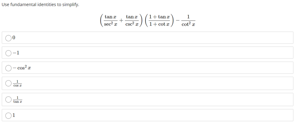 Use fundamental identities to simplify.
tan x
tan x
1+ tan x
sec2 x
csc2 x
1+ cot x
cot? x
1
cos? x
cos r
tan x
