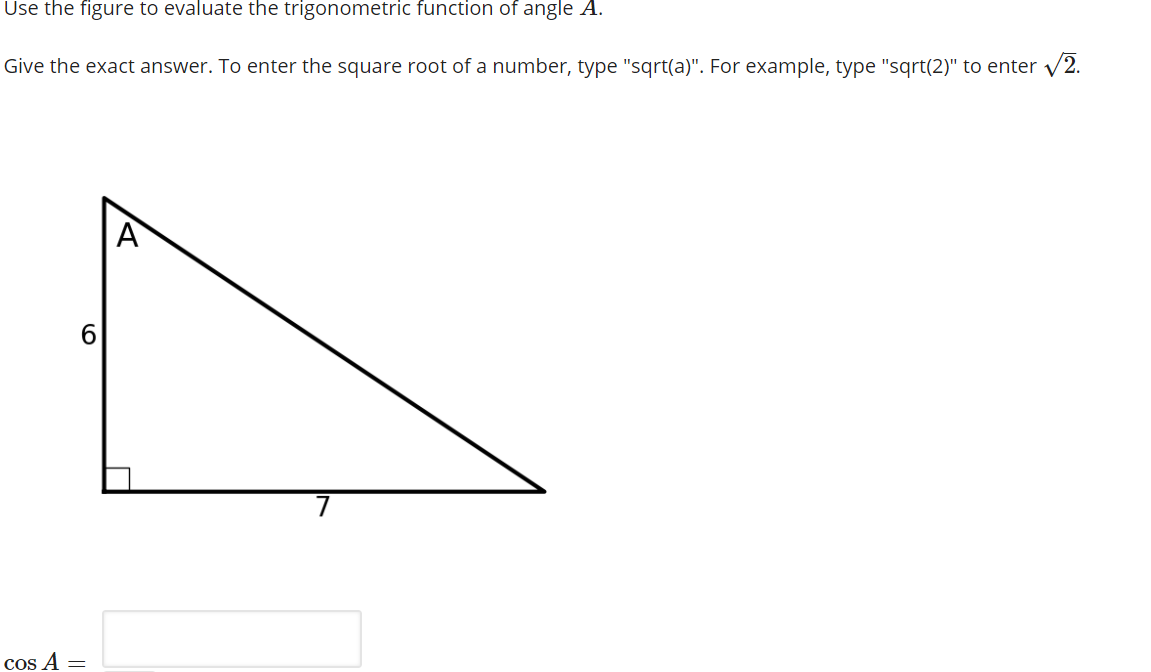 Use the figure to evaluate the trigonometric function of angle A.
Give the exact answer. To enter the square root of a number, type "sqrt(a)". For example, type "sqrt(2)" to enter v2.
A
cos A =
