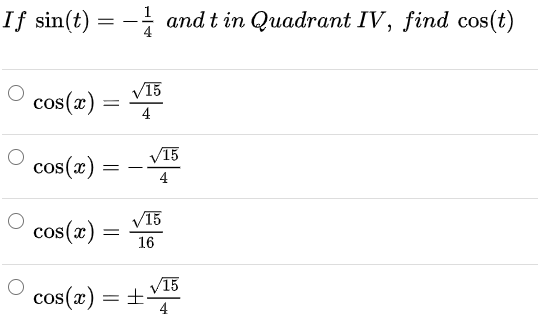 If sin(t) = - and t in Quadrant IV, find cos(t)
V15
cos(x) =
4
V15
cos(x)
4
V15
cos(x)
16
cos(x)
V15
= +-
4
