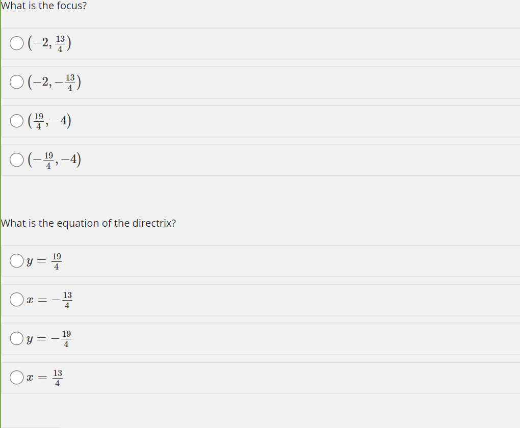 What is the focus?
O(-2, 꽃)
ㅇ(-2,-분)
ㅇ(부,-4)
O(-, -4)
What is the equation of the directrix?
19
Oy=
4
13
4
Oy = - 19
4
x =
