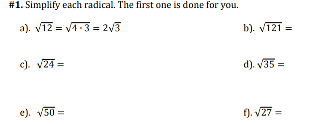 #1. Simplify each radical. The first one is done for you.
a). V12 = V4·3 = 2/3
%3D
b). V121 =
c). V24 =
d). V35 =
e). V50 =
f). V27 =
