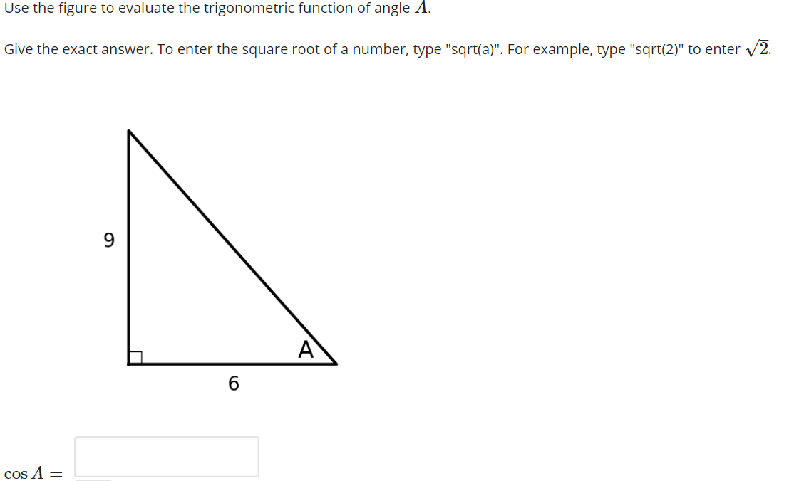 Use the figure to evaluate the trigonometric function of angle A.
Give the exact answer. To enter the square root of a number, type "sqrt(a)". For example, type "sqrt(2)" to enter v2.
9
A
cos A =
