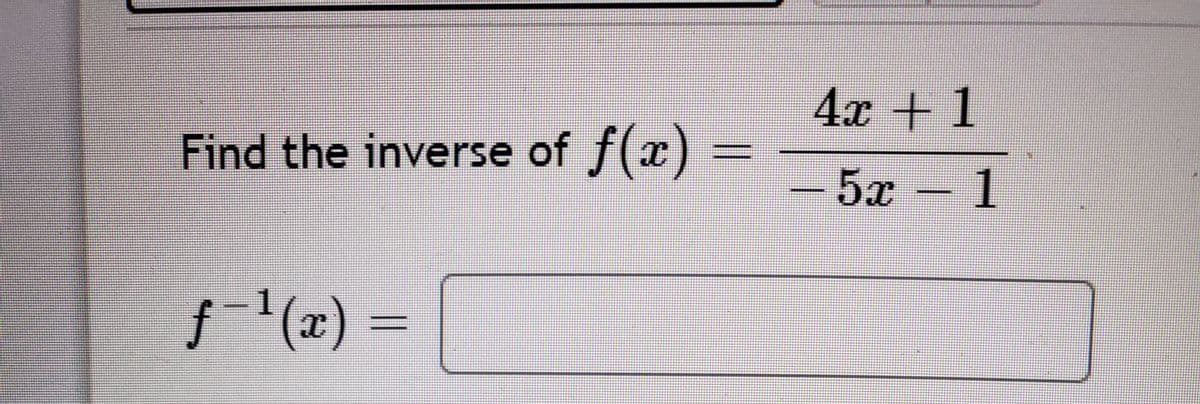 4х + 1
Find the inverse of f(x)
-5x-1
f
f (x) :
