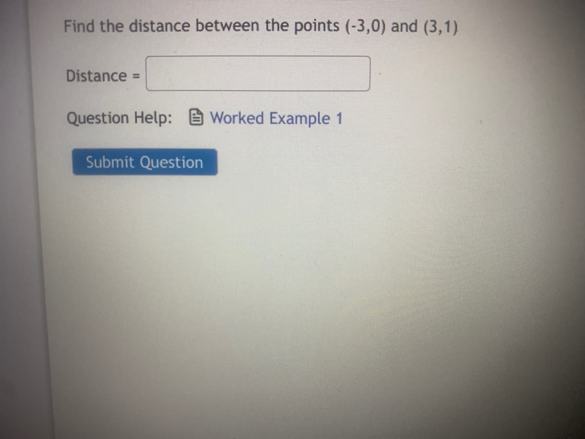 Find the distance between the points (-3,0) and (3,1)
Distance =
%3D
Question Help: Worked Example 1
Submit Question
