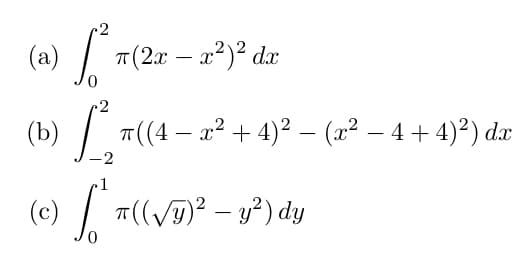 ~2
(a) /
T (2x – x2)² dx
(b) T((4 – a² + 4)² – (x² – 4 + 4)²) dæ
-
-2
•1
(c)
T((VT)² – y?) dy
