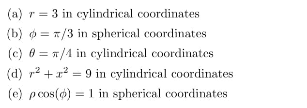 (d) r2 + x? = 9 in cylindrical coordinates
(e) pcos(o) = 1 in spherical coordinates
%3D
