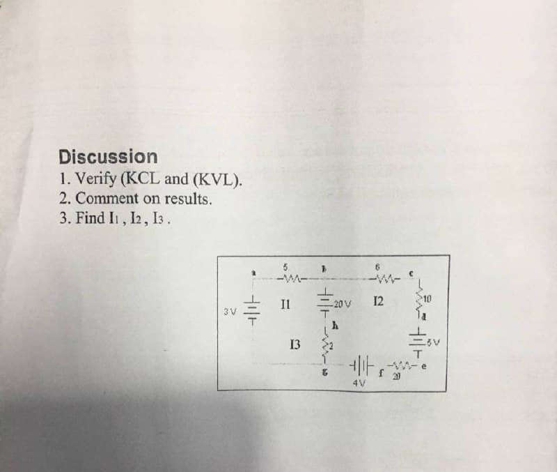 Discussion
1. Verify (KCL and (KVL).
2. Comment on results.
3. Find I, I2, I3.
-M-
-w-
12
10
3V
13
4V
