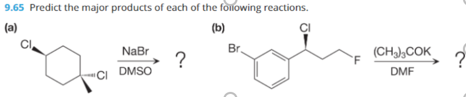 9.65 Predict the major products of each of the following reactions.
(a)
(b)
CI
CI
Br.
NaBr
?
DMSO
(CH),COK
?
DMF
