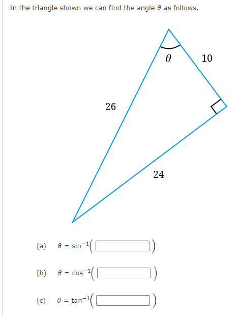 In the triangle shown we can find the angle e as follows.
10
26
24
(a)
= sin
(b)
e = cos
(c)
e =
= tan
