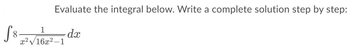 Evaluate the integral below. Write a complete solution step by step:
S8
1
da
x²V16x2 –1
