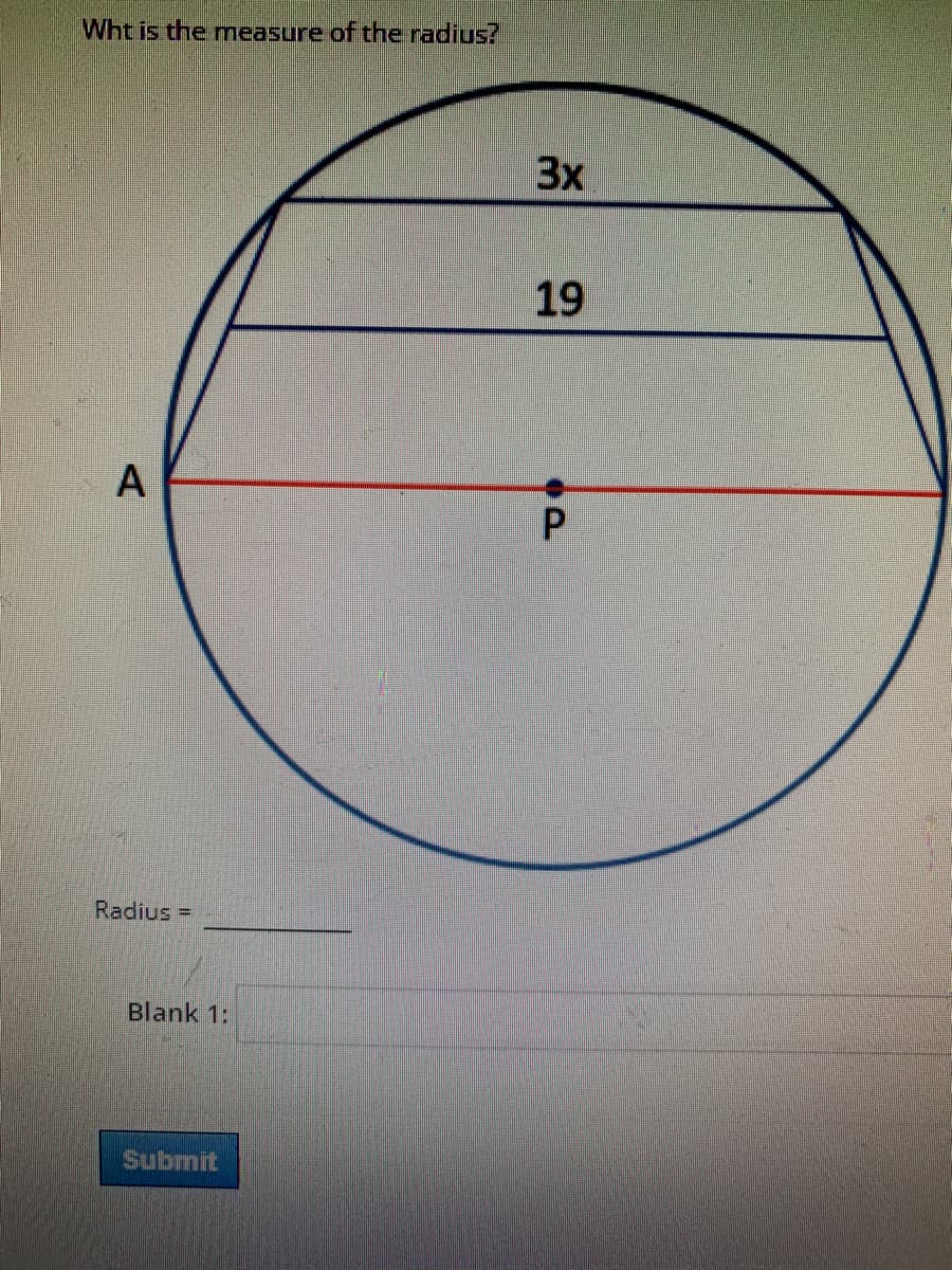 Wht is the measure of the radius?
3x
19
P.
Radius =
Blank 1:
Submit
