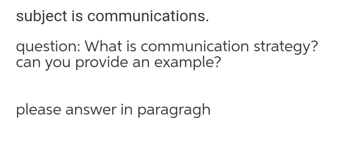 subject is communications.
question: What is communication strategy?
can you provide an example?
please answer in paragragh
