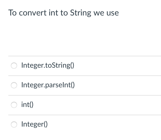 To convert int to String we use
Integer.toString()
Integer.parselnt()
int()
Integer()
