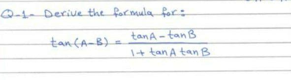 Q-1 Deriue the formula for:
tan(A-B) =
tanA-tanB
1+ tan A tanB

