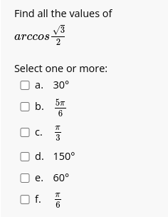 Find all the values of
arccos-
Select one or more:
a. 30°
b.
5T
C.
510
333
O d. 150°
e. 60°
Of. //