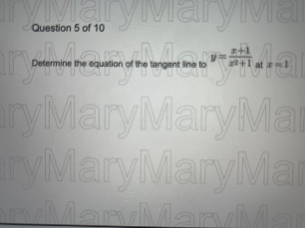 IVI ar
AT
Question 5 of 10
ymaryma
KA
y
Determine the equation of the tangent line to
e
ry Mary Mary Mar
ryMaryMaryMa
I
2+1 at a
any
=