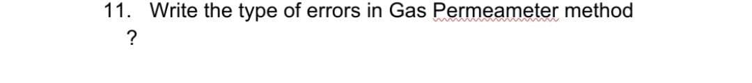 11. Write the type of errors in Gas Permeameter method
?
