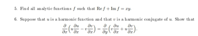 5. Find all analytic functions f such that Ref + Im f = xy.
6. Suppose that u is a harmonic function and that vis a harmonic conjugate of u. Show that
ди
ди
Ә
Ju ди
+u
21 ( 1 - ) - 57 (
дх
дх
дг
ду дх