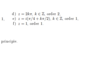 d) z=2km, k = Z, order 2,
e) z=i(n/4+ kn/2), k € Z, order 1,
f) == 1, order 1.
1₁
principle.