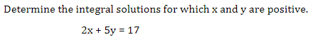 Determine the integral solutions for which x and y
are positive.
2x + 5y = 17
