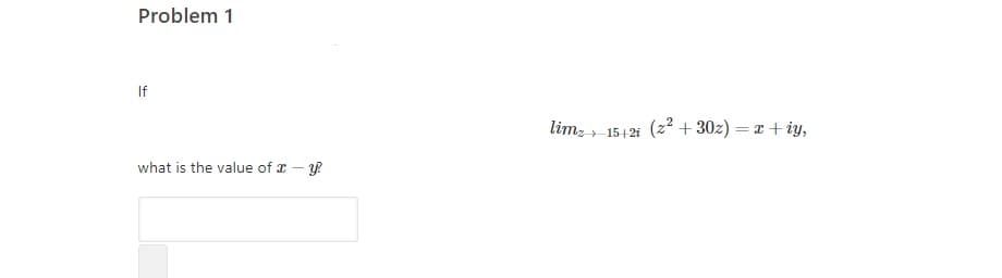 Problem 1
If
lim; »
(z2 + 30z) = x + iy,
-1512i
what is the value of r – P
