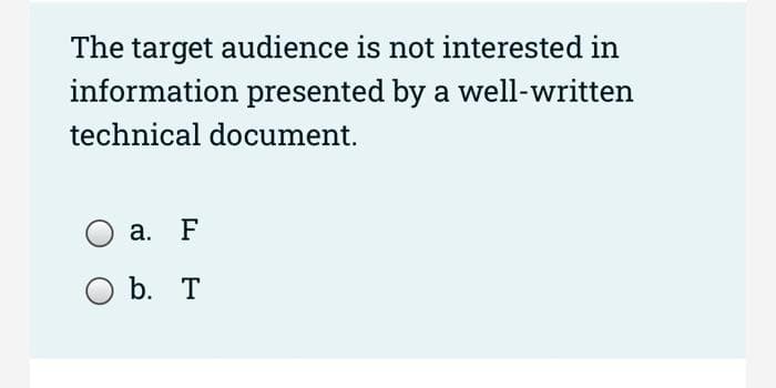 The target audience is not interested in
information presented by a well-written
technical document.
а. F
O b. T
