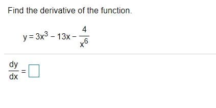 Find the derivative of the function.
4
y = 3x3 - 13x -
x6
dy
dx
||
