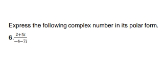 Express the following complex number in its polar form.
2+5i
6.-
-4-7i
